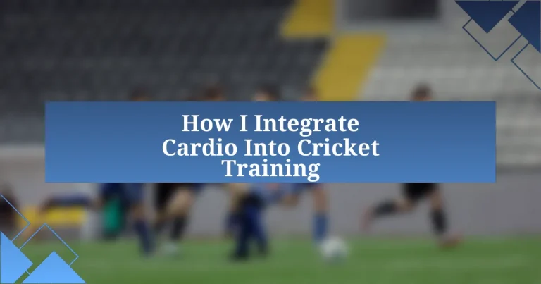 How I Integrate Cardio Into Cricket Training